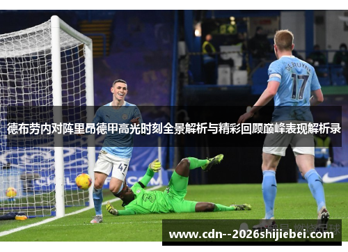 德布劳内对阵里昂德甲高光时刻全景解析与精彩回顾巅峰表现解析录 德布劳内对阵里昂德甲高光时刻全景解析与精彩回顾巅峰表现解析录