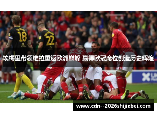 埃梅里带领维拉重返欧洲巅峰 赢得欧冠席位创造历史辉煌